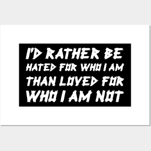 I'd Rather Be Hated For Who I Am, Than Loved For Who I Am Not white Posters and Art